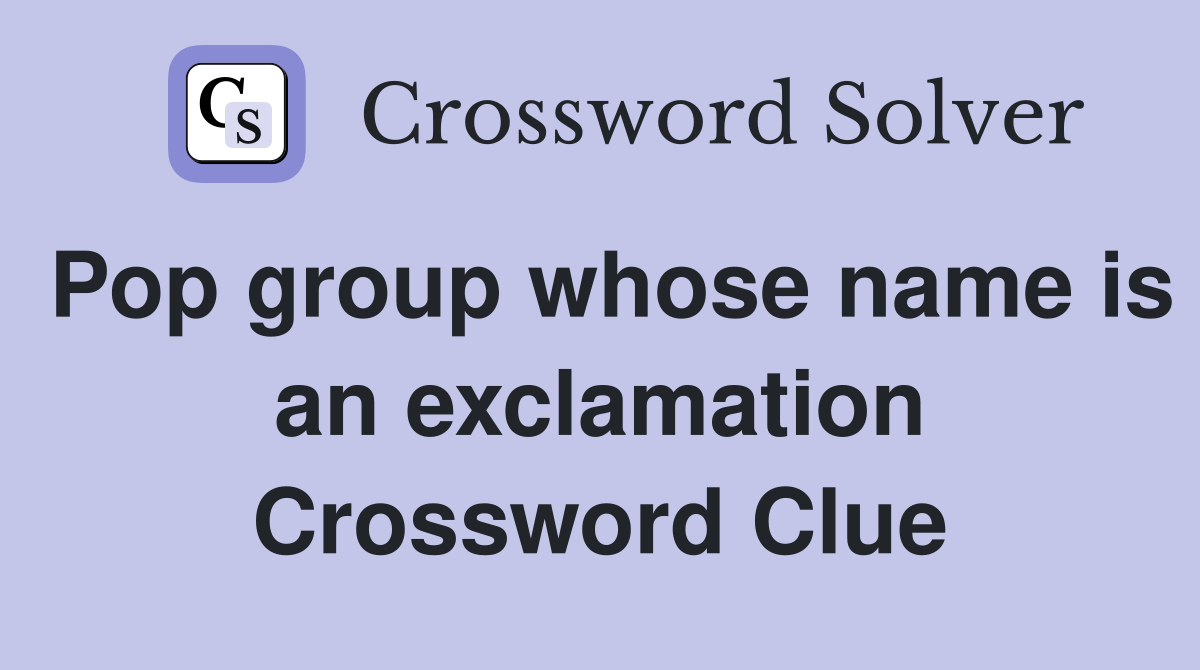 Pop group whose name is an exclamation Crossword Clue