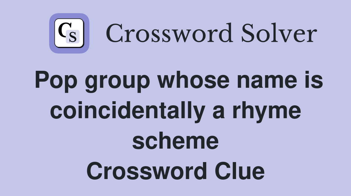 Pop group whose name is coincidentally a rhyme scheme Crossword Clue