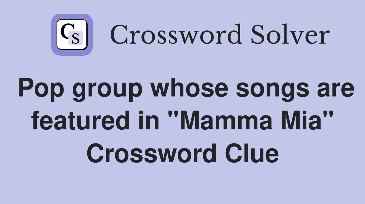 Pop group whose songs are featured in "Mamma Mia" Crossword Clue