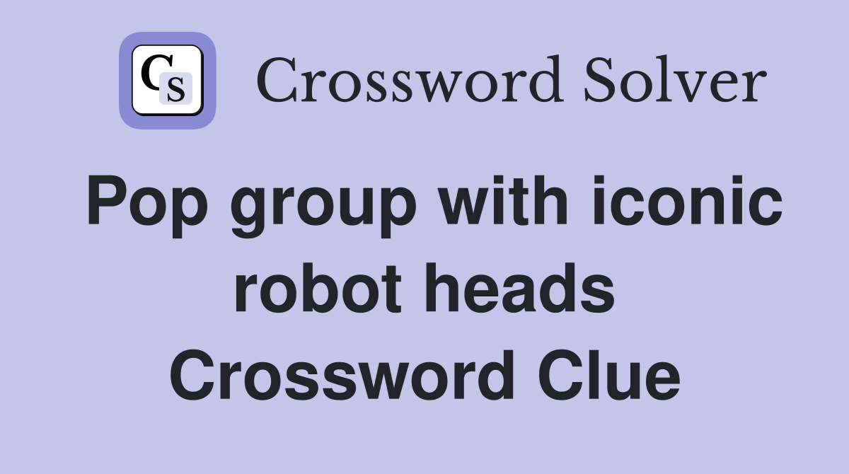 Pop group with iconic robot heads Crossword Clue