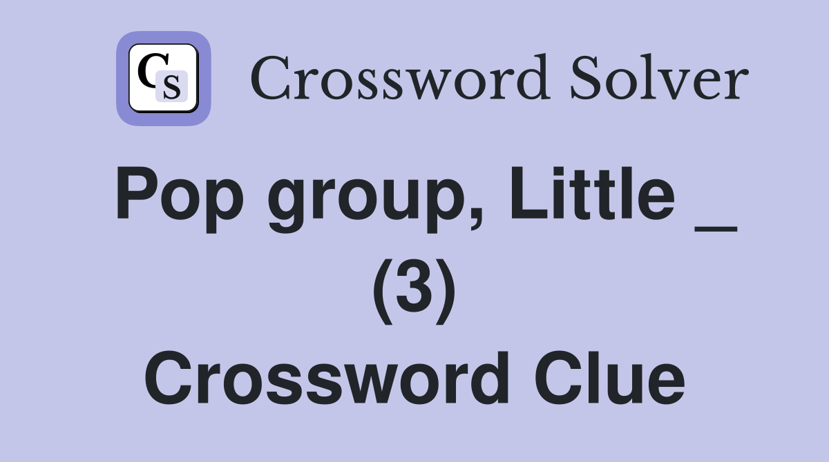 Pop group, Little _ (3) Crossword Clue