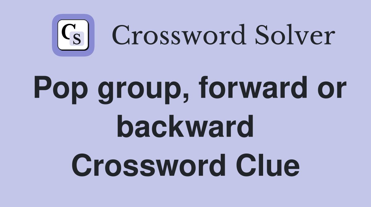 Pop group, forward or backward Crossword Clue