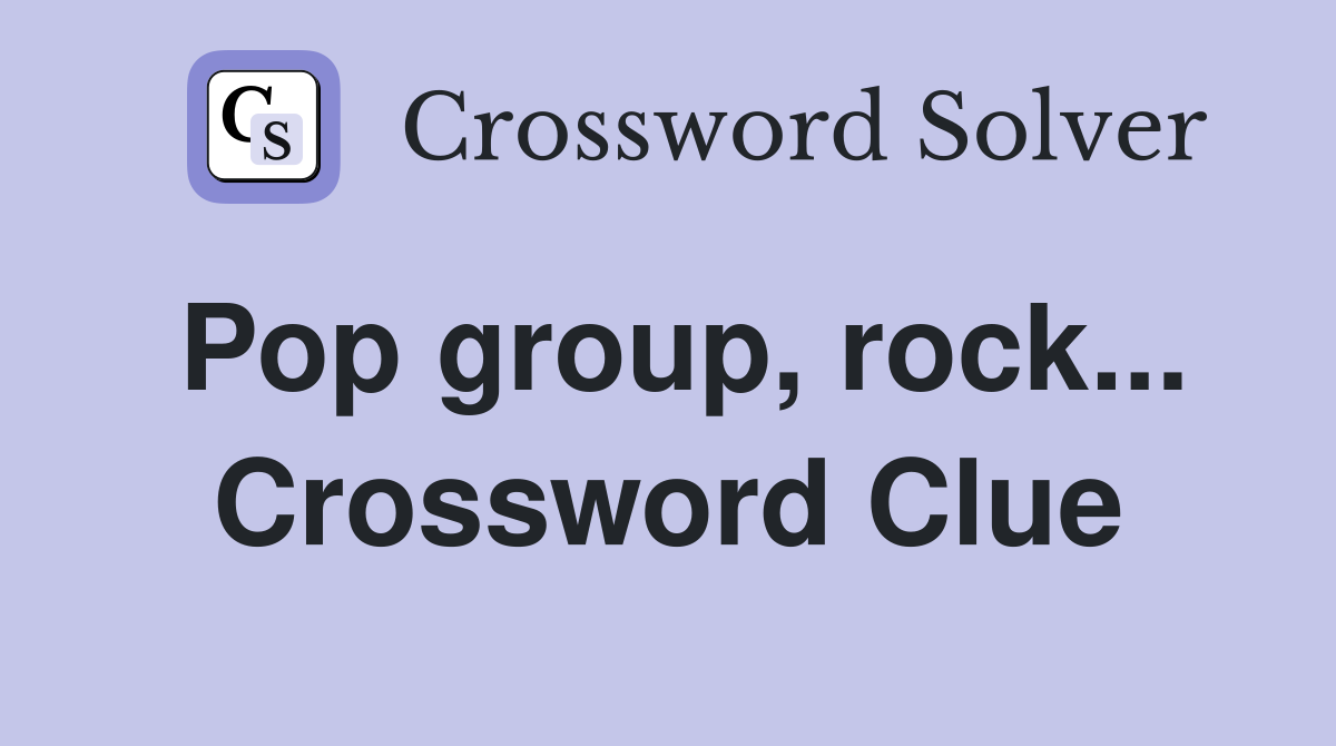 Pop group, rock... Crossword Clue