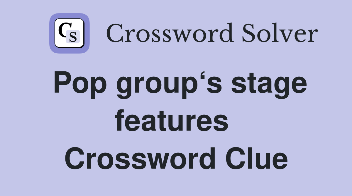 Pop group‘s stage features  Crossword Clue