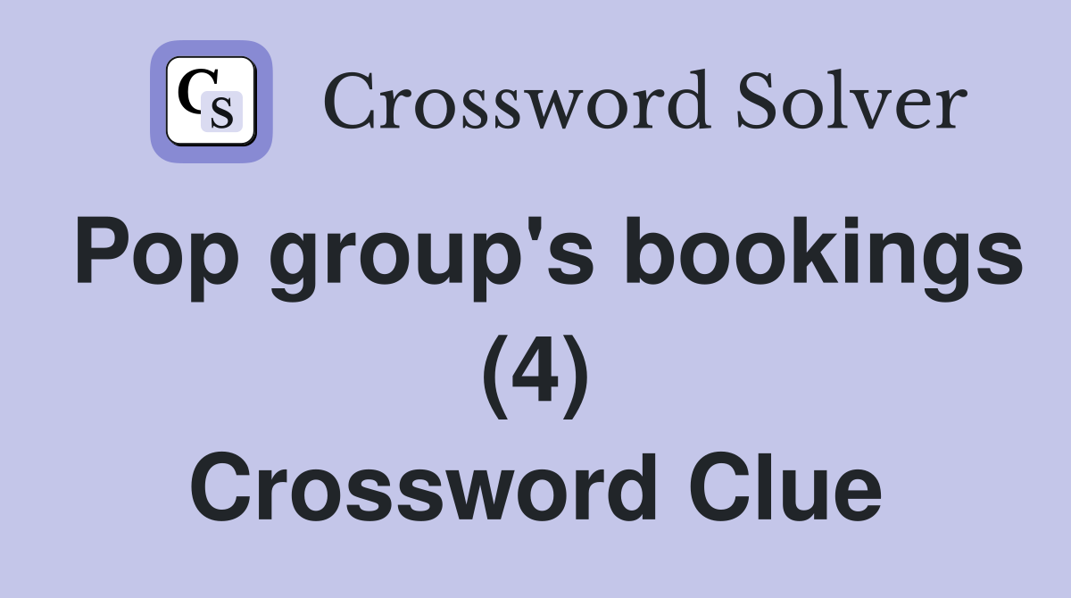 Pop group's bookings (4) Crossword Clue