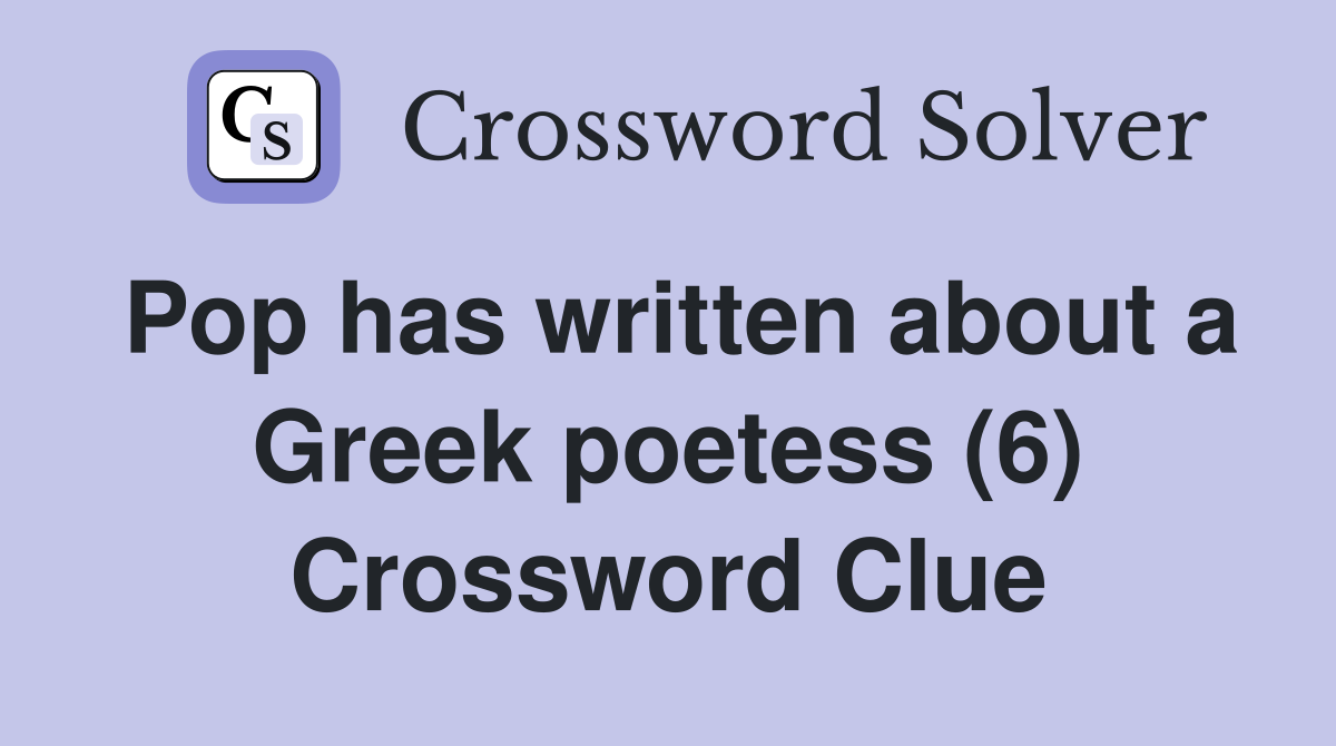 Pop has written about a Greek poetess (6) Crossword Clue