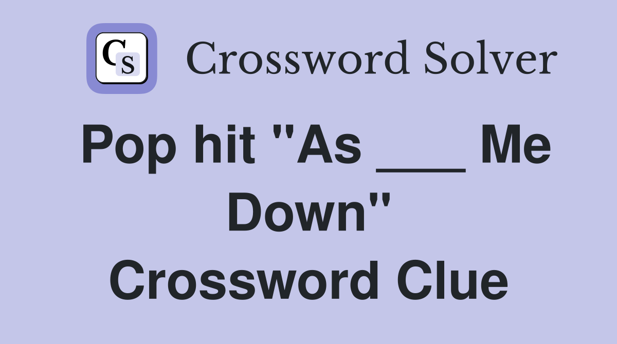 Pop hit "As ___ Me Down" Crossword Clue