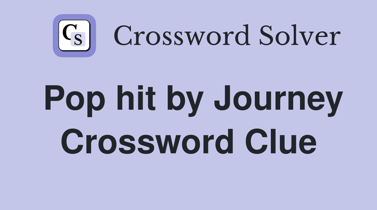 Pop hit by Journey Crossword Clue
