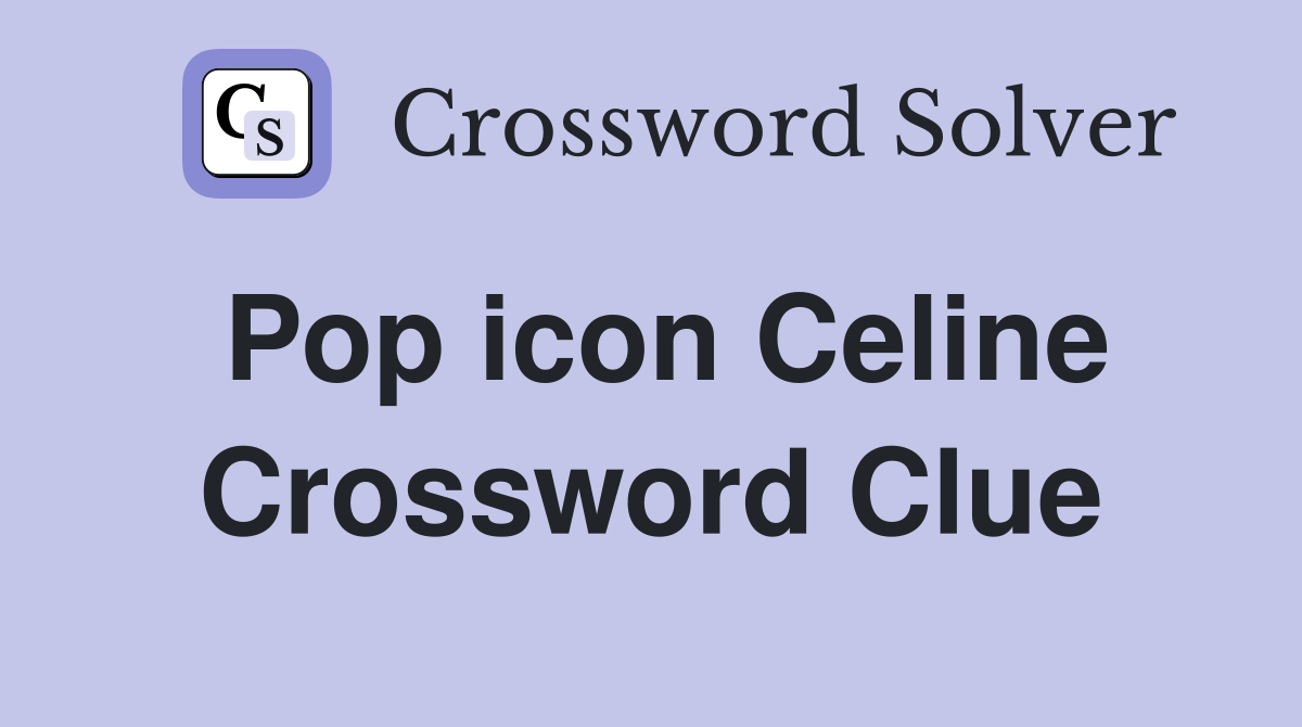 Pop icon Celine Crossword Clue
