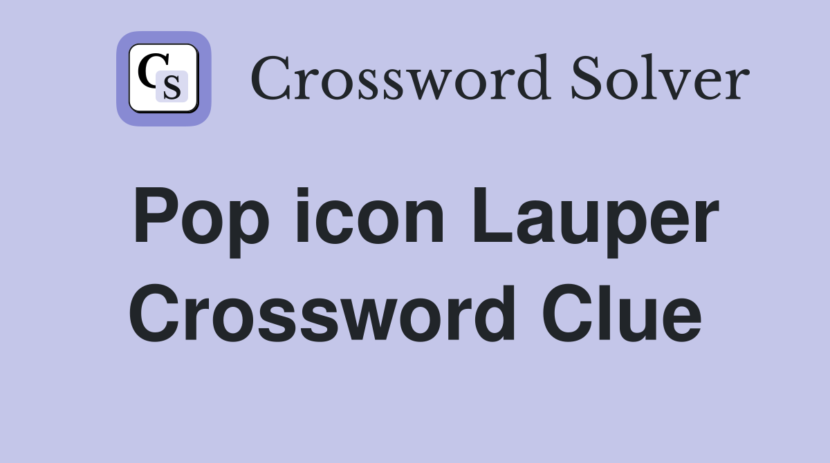 Pop icon Lauper Crossword Clue