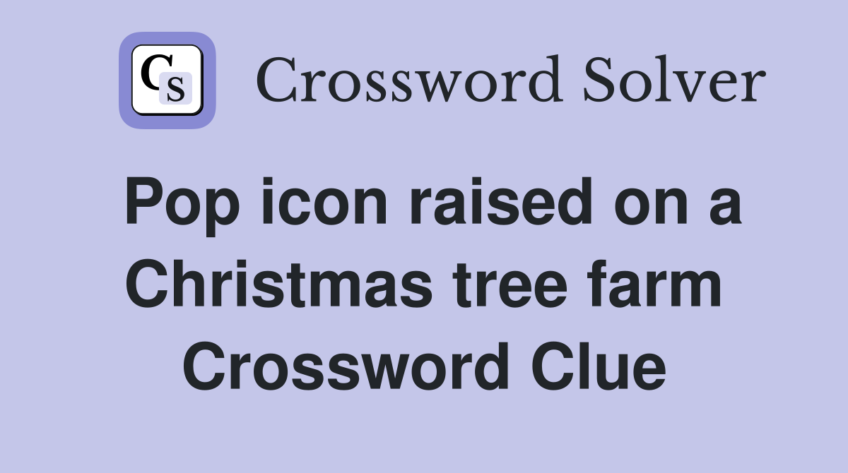 Pop icon raised on a Christmas tree farm Crossword Clue