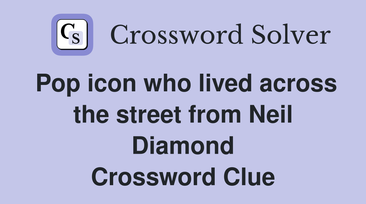 Pop icon who lived across the street from Neil Diamond Crossword Clue