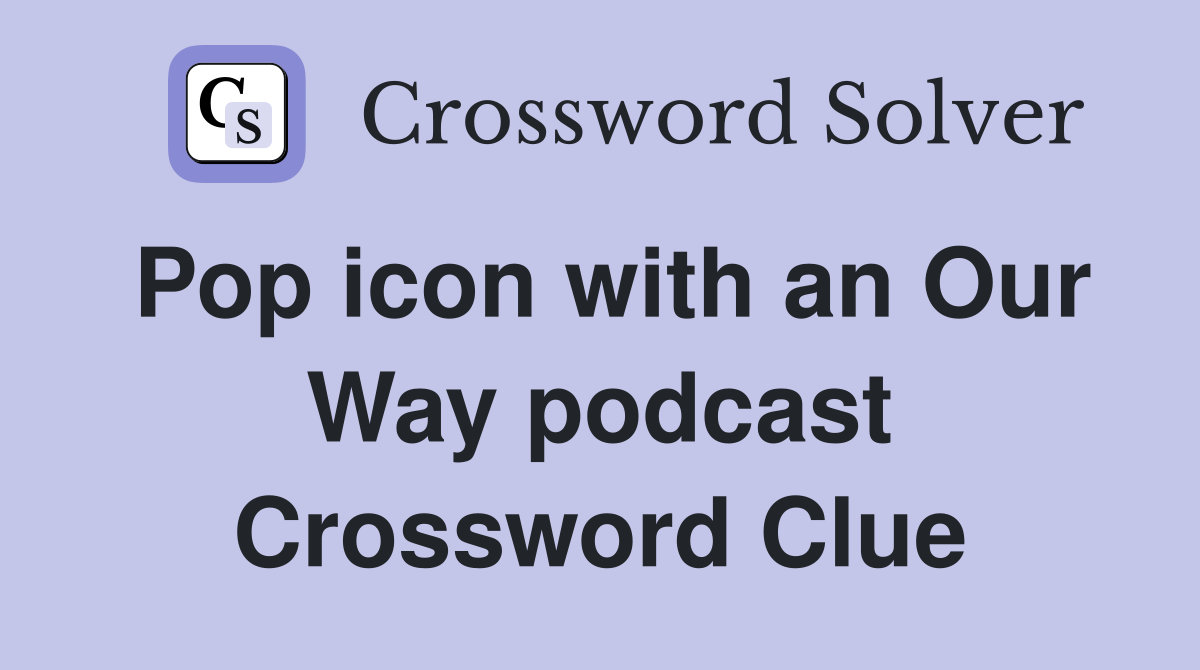Pop icon with an Our Way podcast Crossword Clue