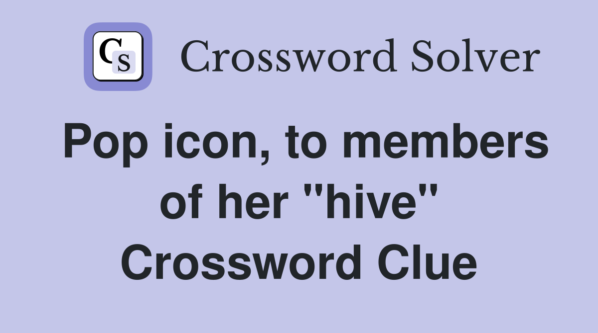 Pop icon, to members of her "hive" Crossword Clue