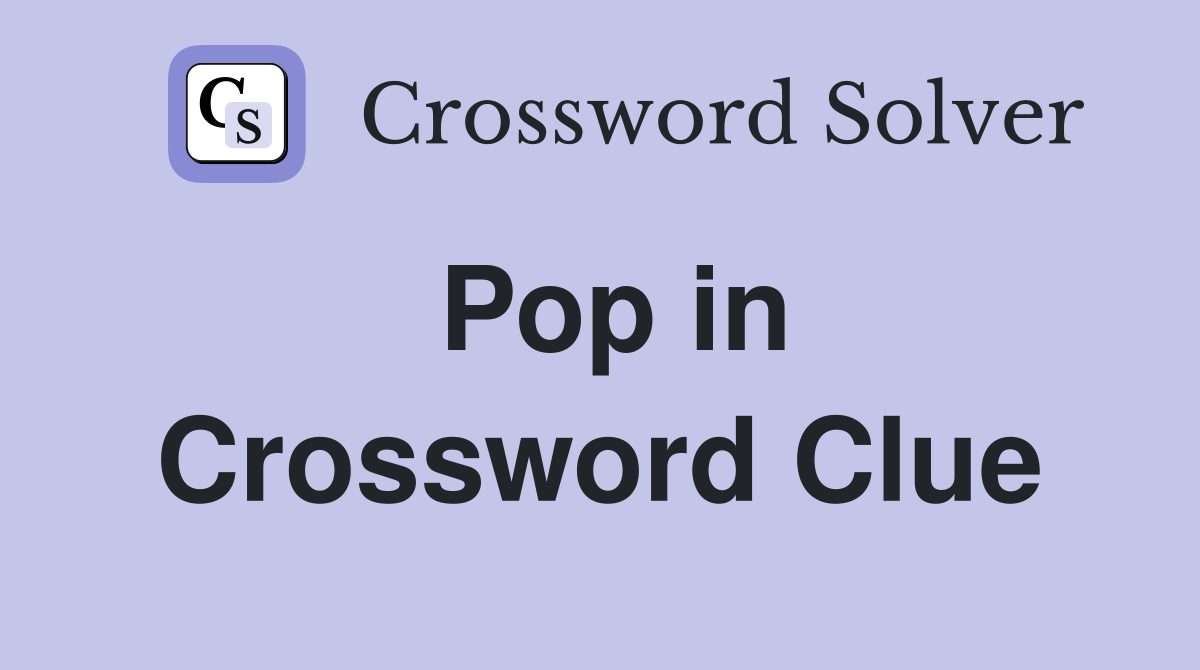 Pop in Crossword Clue