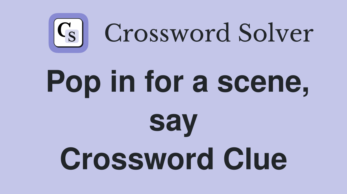 Pop in for a scene, say Crossword Clue