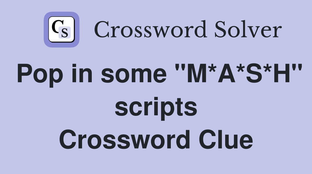 Pop in some "M*A*S*H" scripts Crossword Clue