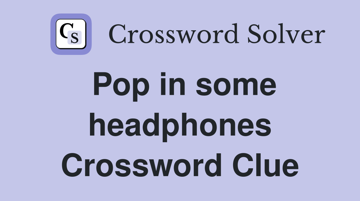 Pop in some headphones Crossword Clue