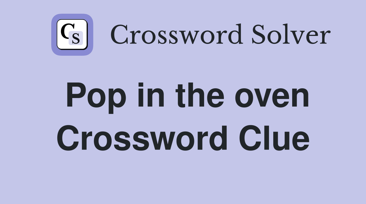 Pop in the oven Crossword Clue