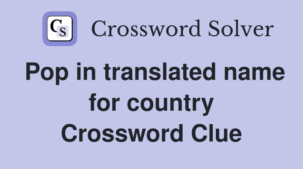 Pop in translated name for country Crossword Clue