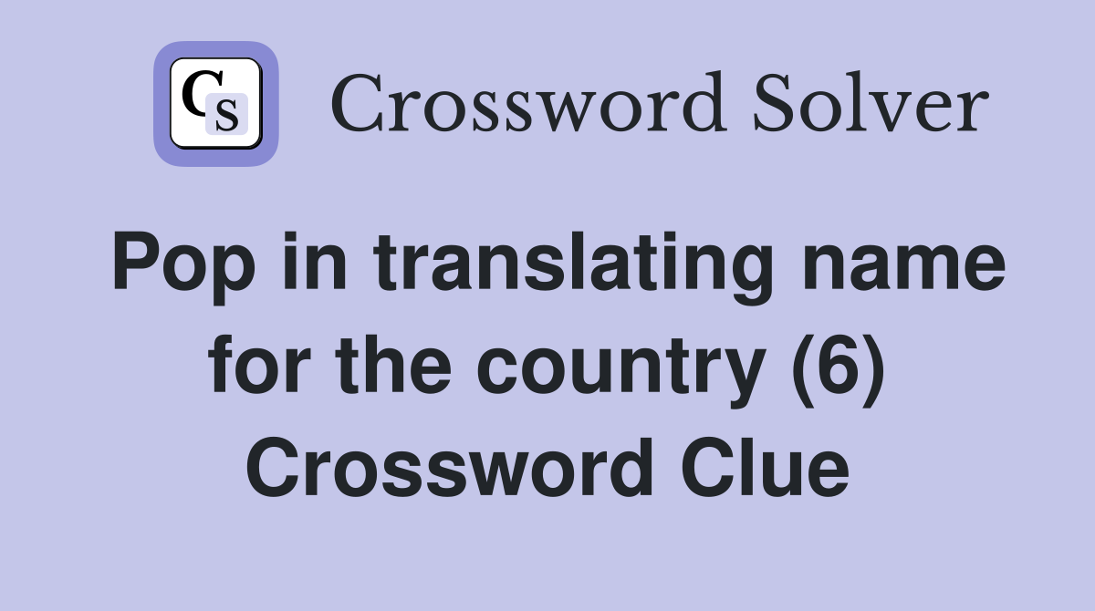 Pop in translating name for the country (6) Crossword Clue