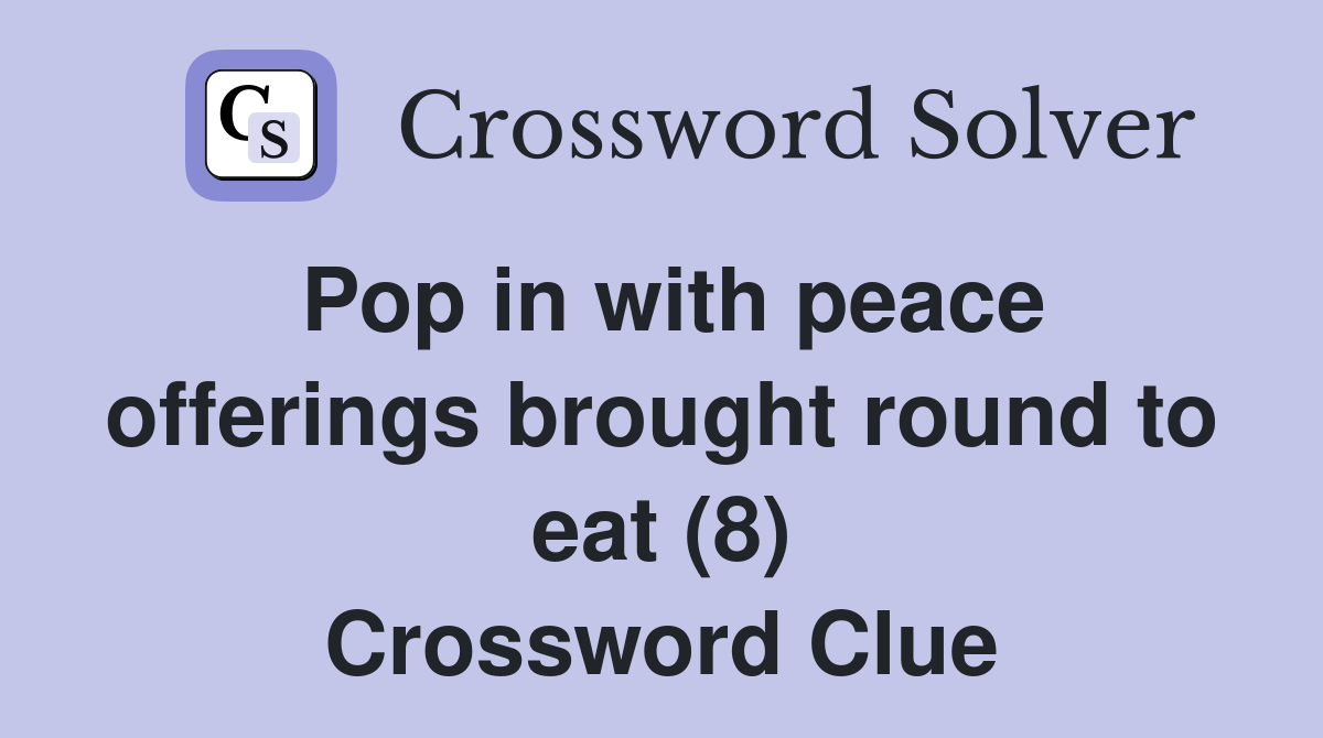 Pop in with peace offerings brought round to eat (8) Crossword Clue