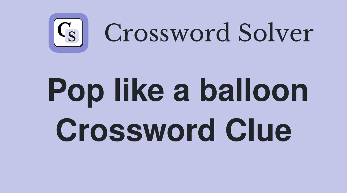Pop like a balloon Crossword Clue