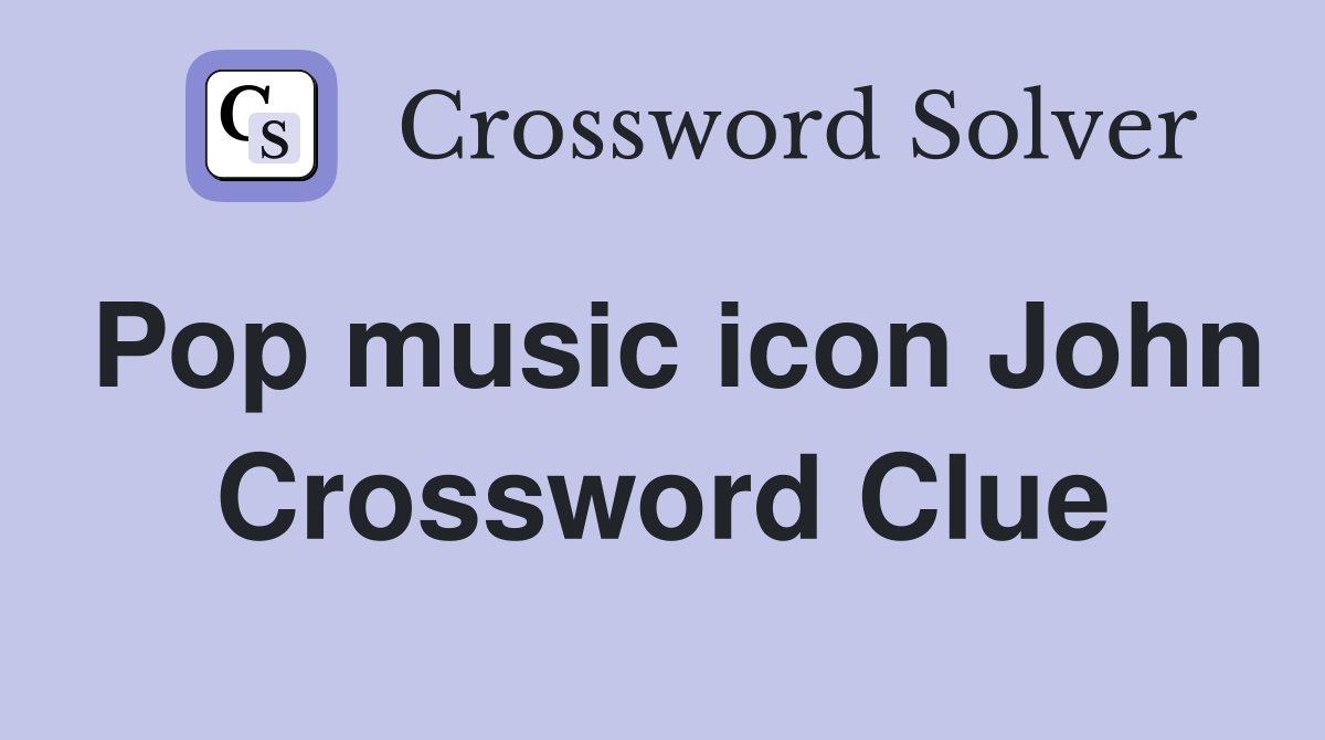 Pop music icon John Crossword Clue