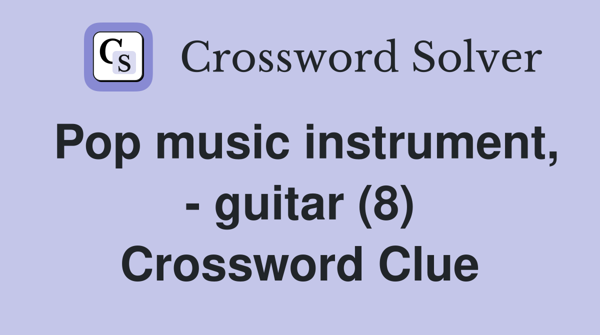 Pop music instrument, - guitar (8) Crossword Clue