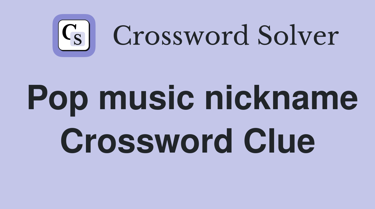 Pop music nickname Crossword Clue