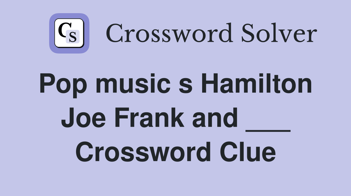 Pop music s Hamilton  Joe Frank and ___ Crossword Clue