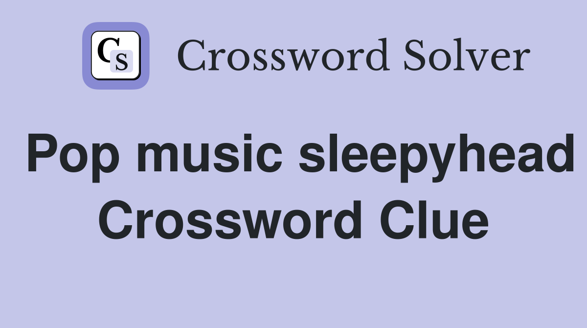 Pop music sleepyhead Crossword Clue