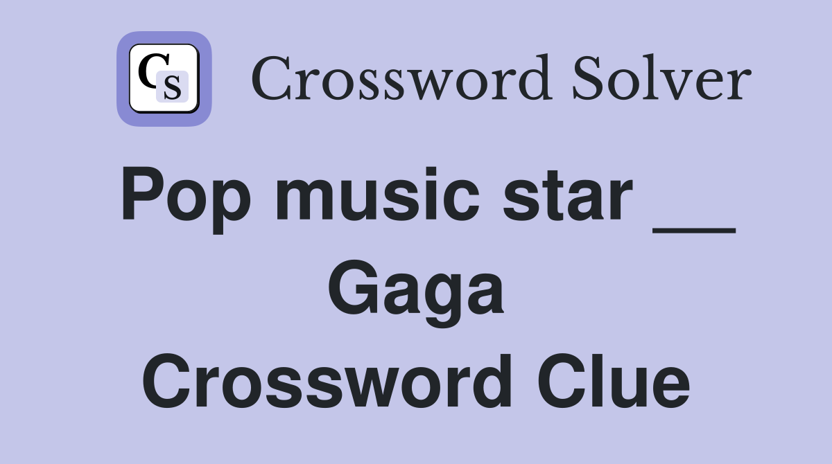 Pop music star __ Gaga Crossword Clue