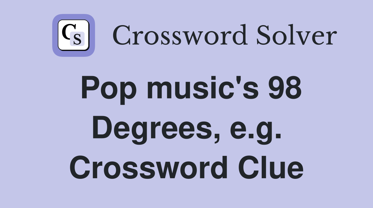 Pop music's 98 Degrees, e.g. Crossword Clue