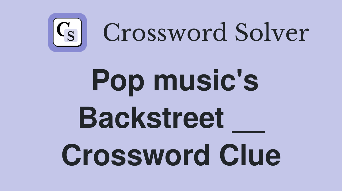 Pop music's Backstreet __ Crossword Clue