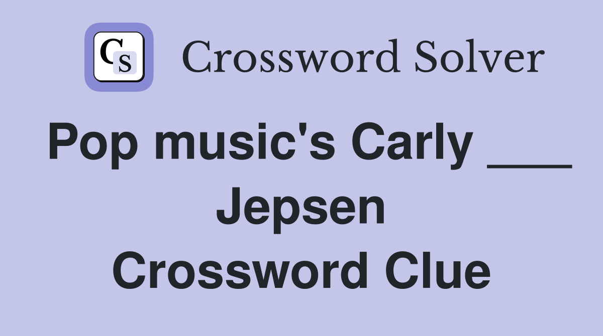 Pop music's Carly ___ Jepsen Crossword Clue