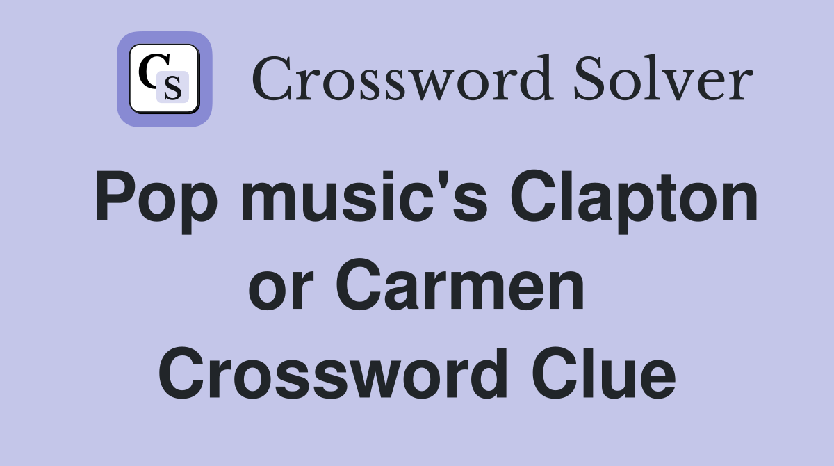Pop music's Clapton or Carmen Crossword Clue