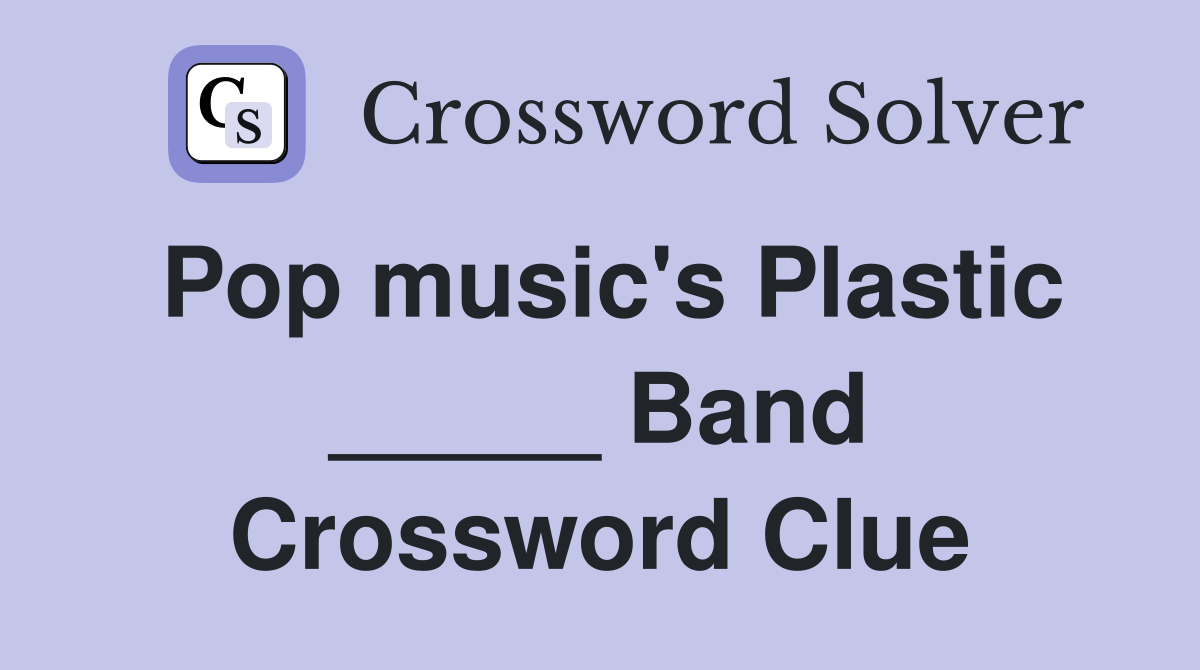 Pop music's Plastic _____ Band Crossword Clue