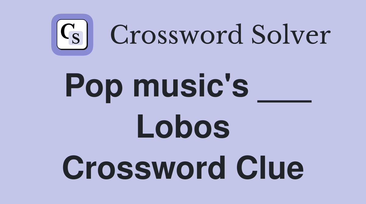Pop music's ___ Lobos Crossword Clue