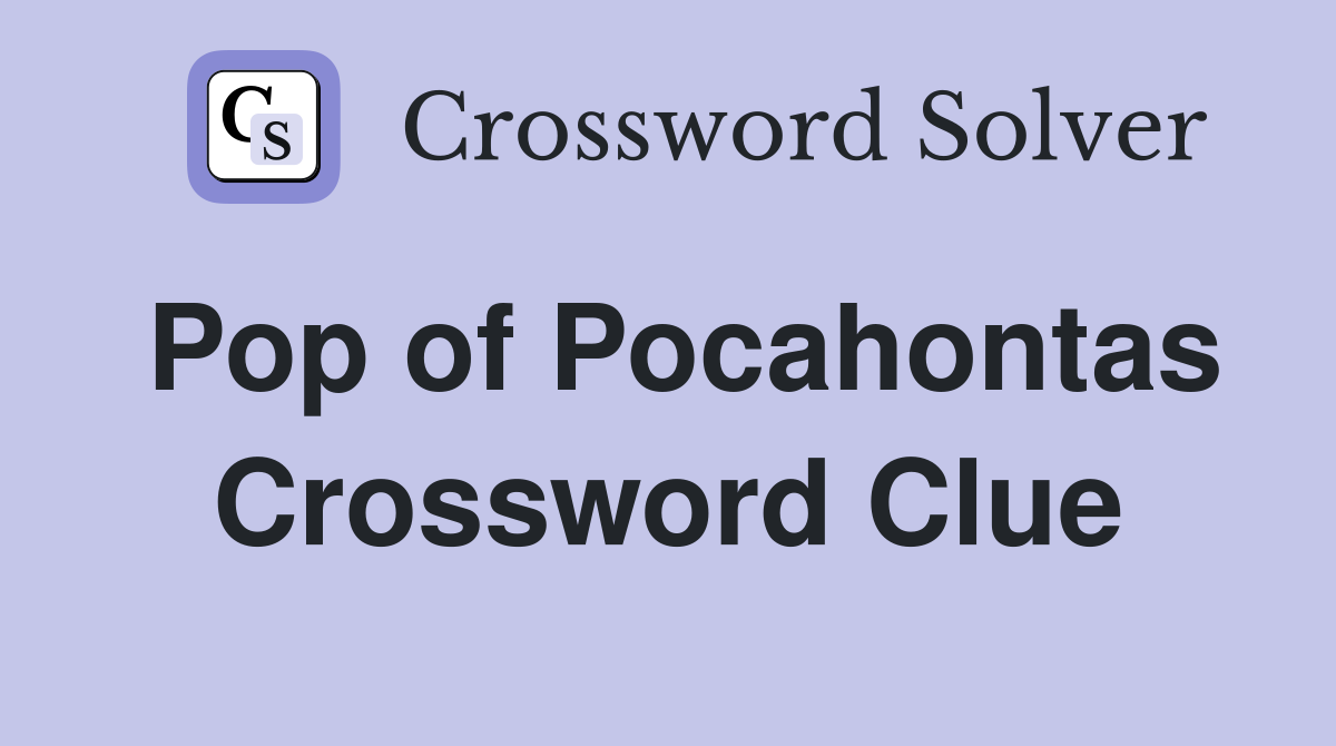Pop of Pocahontas Crossword Clue