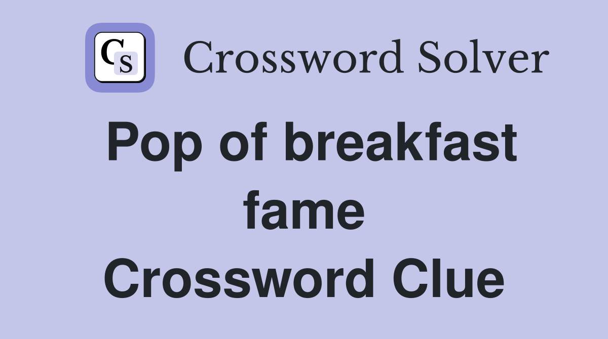 Pop of breakfast fame Crossword Clue