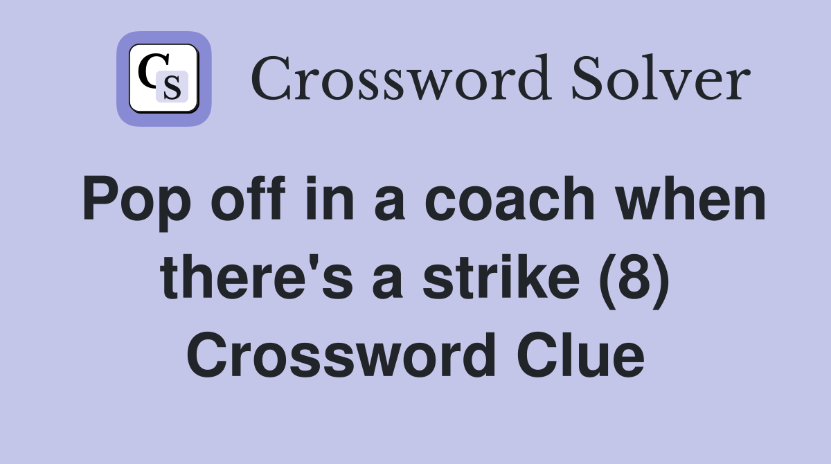 Pop off in a coach when there's a strike (8) Crossword Clue