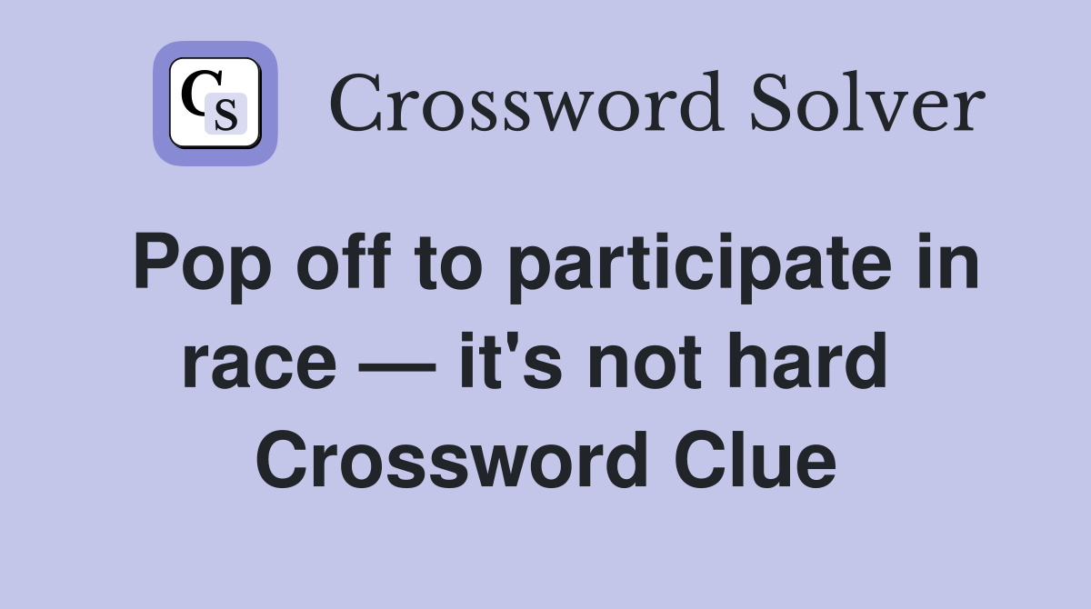 Pop off to participate in race — it's not hard  Crossword Clue