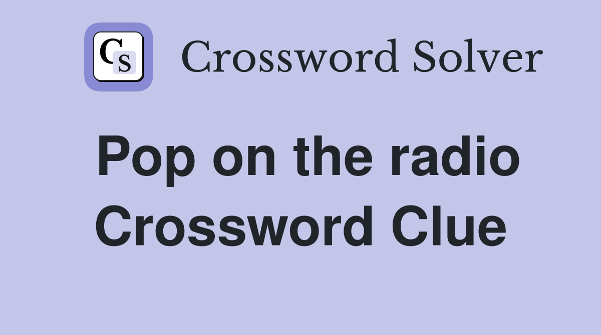 Pop on the radio Crossword Clue
