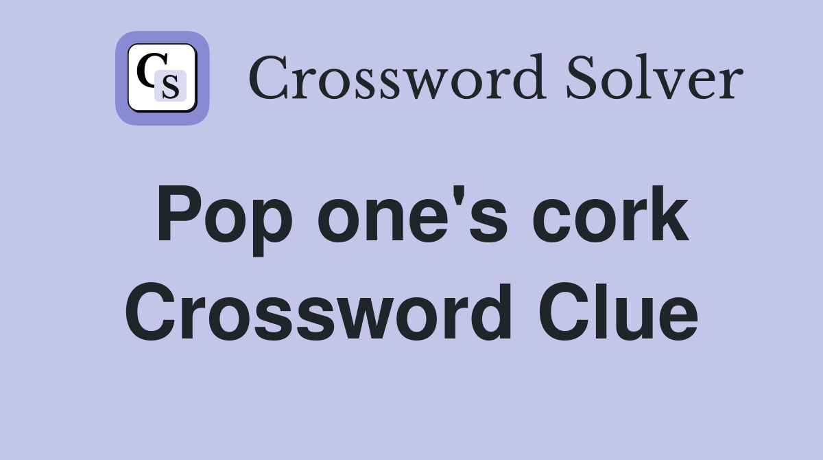 Pop one's cork Crossword Clue