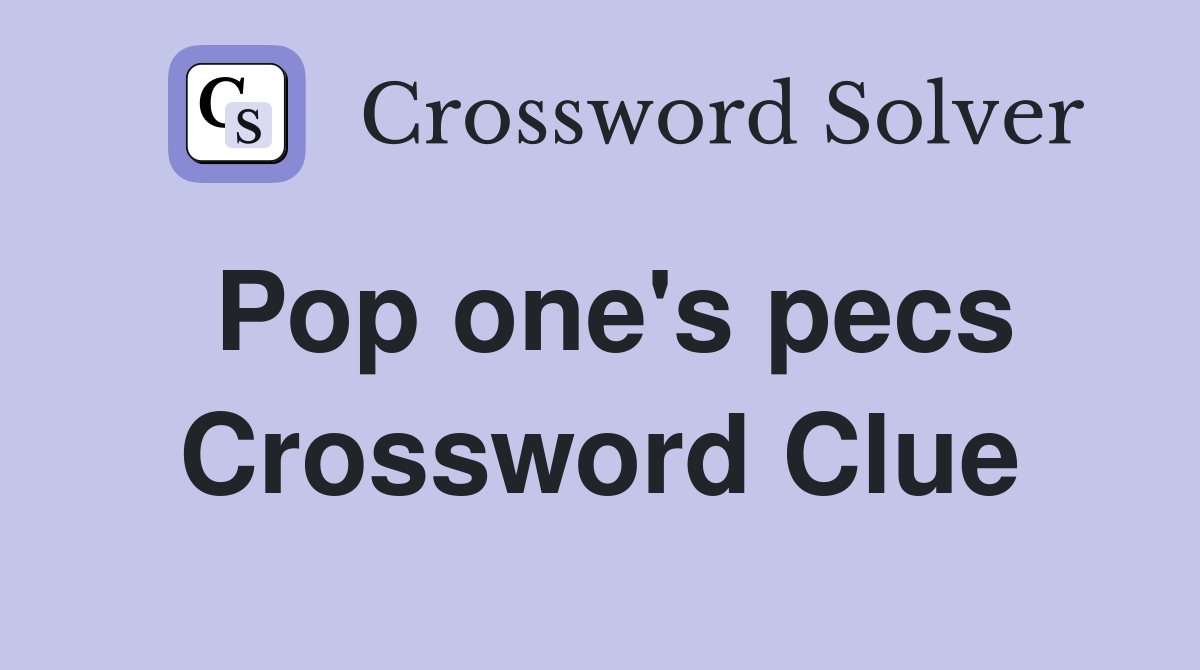 Pop one's pecs Crossword Clue