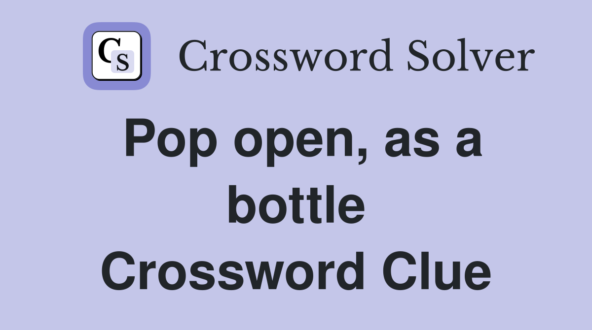 Pop open, as a bottle Crossword Clue