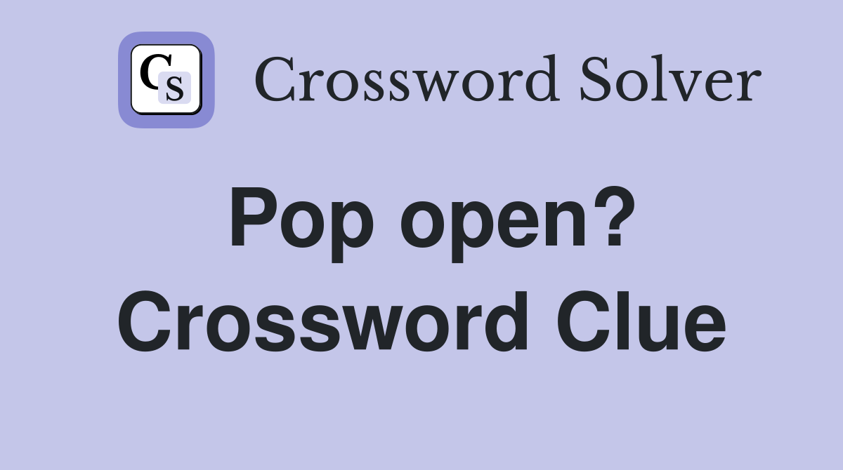 Pop open? Crossword Clue