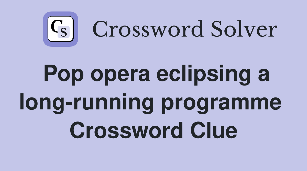 Pop opera eclipsing a long-running programme  Crossword Clue