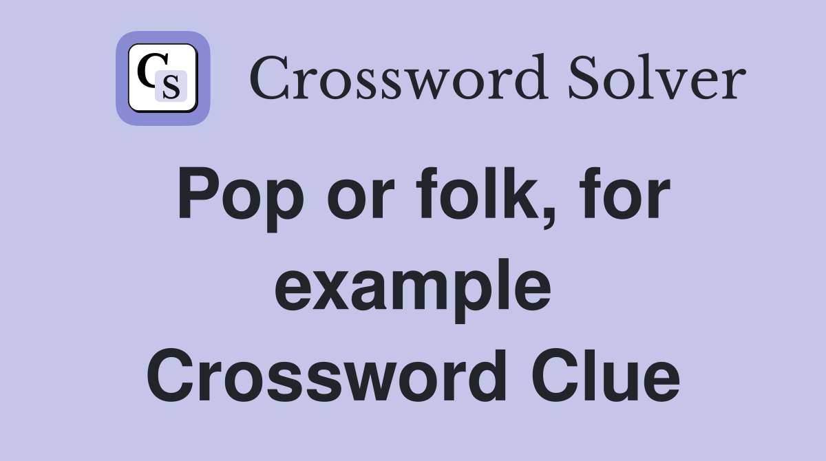 Pop or folk, for example Crossword Clue